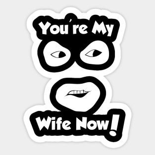 You're My Wife Now Sticker